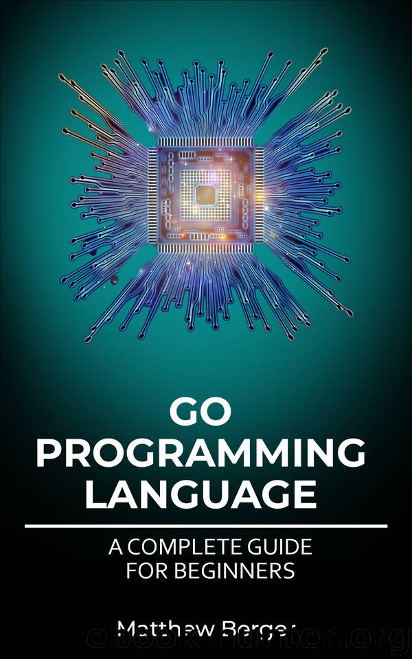 GO Programming Language: A Complete Guide For Beginners by Berger Matthew
