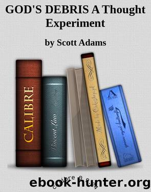 GOD'S DEBRIS A Thought Experiment by by Scott Adams