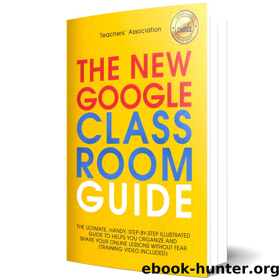 GOOGLE CLASSROOM : The New Ultimate Guide, Handy, and Step-by-Step Illustrated to Helps You Organize and Share Your Online Lessons Without Fear [Training Video Included]. by Association Teachers'