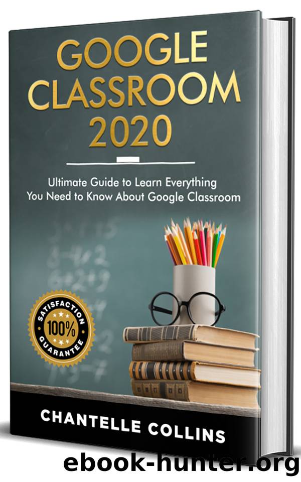 GOOGLE CLASSROOM 2020: Ultimate Guide to Learn Everything You Need to Know About Google Classroom by Chantelle Collins