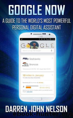 GOOGLE NOW: A GUIDE TO WORLD'S MOST POWERFUL PERSONAL DIGITAL ASSISTANT by Nelson Darren