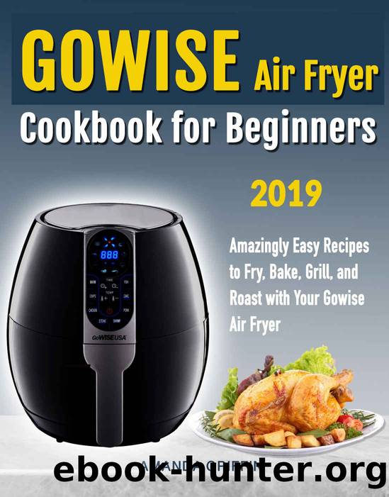 GOWISE Air Fryer Cookbook for Beginners : Amazingly Easy Recipes to Fry, Bake, Grill, and Roast with Your GOWISE Air Fryer by Amanda Griffin