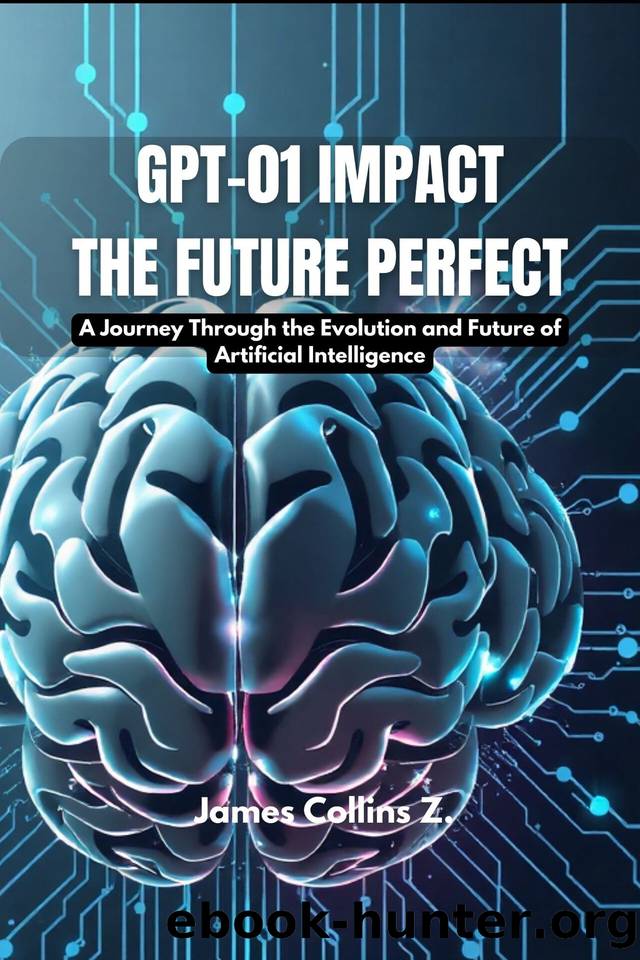 GPT-01 I IMPACT: THE FUTURE PERFECT: A Journey Through the Evolution and Future of Artificial Intelligence by Collins Z James