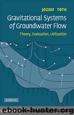 GRAVITATIONAL SYSTEMS OF GROUNDWATER FLOW: Theory, Evaluation, Utilization by JOZSEF TOTH