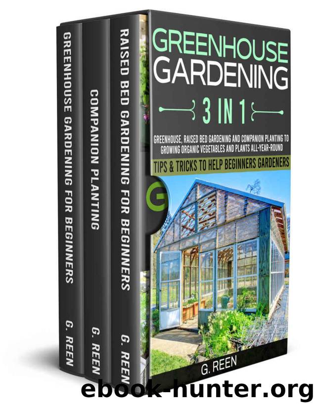 GREENHOUSE GARDENING: 3 IN 1: Greenhouse, Raised Bed Gardening and Companion Planting To Grow Organic Vegetables And Plants All-Year-Round | Beginners Edition (Green Thumb Collection Book 5) by G. REEN