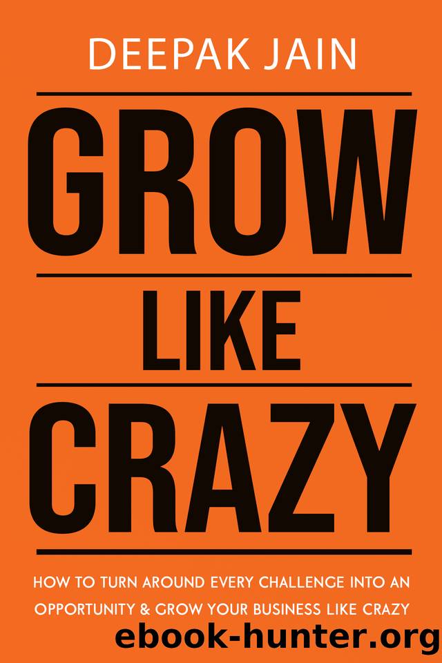 GROW LIKE CRAZY: How to turn around every challenge into an opportunity and grow your business like crazy by Jain Deepak