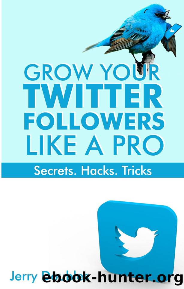 GROW YOUR TWITTER FOLLOWERS LIKE A PRO: SECRETS. HACKS. TRICKS. by JERRY DOUBLES