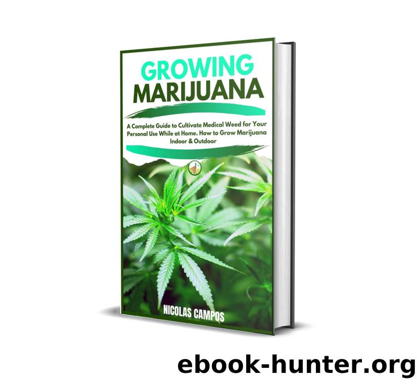 GROWING MARIJUANA: A Complete Guide to Cultivate Medical Weed for Your Personal Use While at Home. How to Grow Marijuana Indoor & Outdoor. by Nicolas Campos