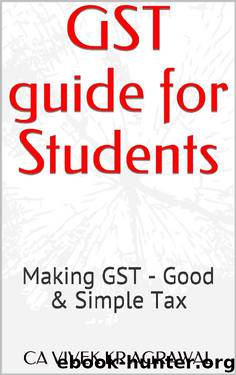 GST guide for Students: Making GST - Good & Simple Tax by CA VIVEK KR AGRAWAL