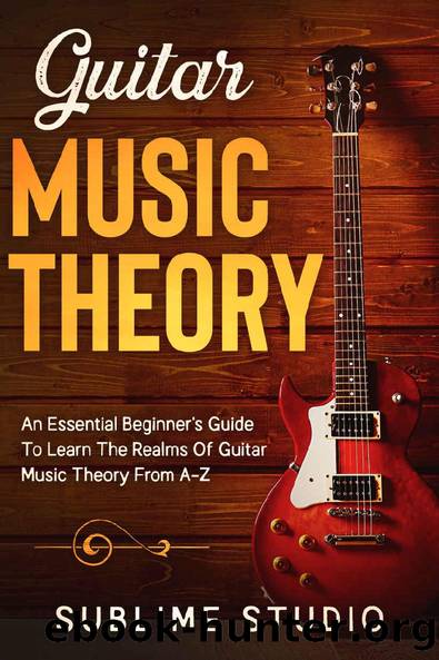 GUITAR MUSIC THEORY: An Essential Beginner's Guide To Learn The Realms Of Guitar Music Theory From A-Z by Sublime Studio
