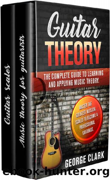 GUITAR THEORY: The complete guide to learning and applying music theory. Master the greatest musical scales to become a professional guitarist. by George Clark