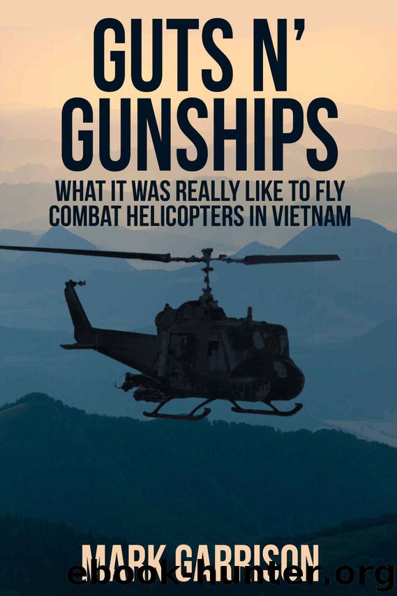 GUTS 'N GUNSHIPS: What it was Really Like to Fly Combat Helicopters in Vietnam by Garrison Mark