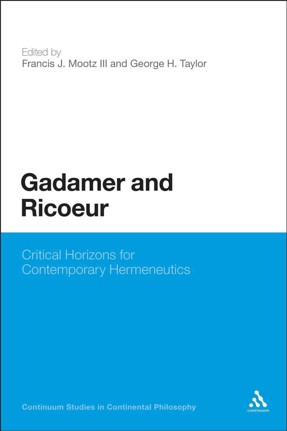 Gadamer and Ricoeur: Critical Horizons for Contemporary Hermeneutics by Francis J. Mootz III; George H. Taylor (editors)