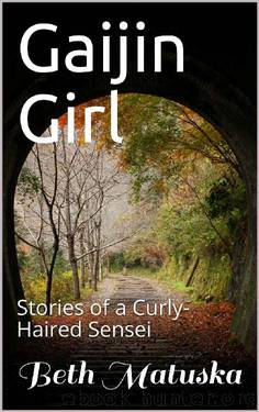 Gaijin Girl: Stories of a Curly-Haired Sensei by Beth Matuska