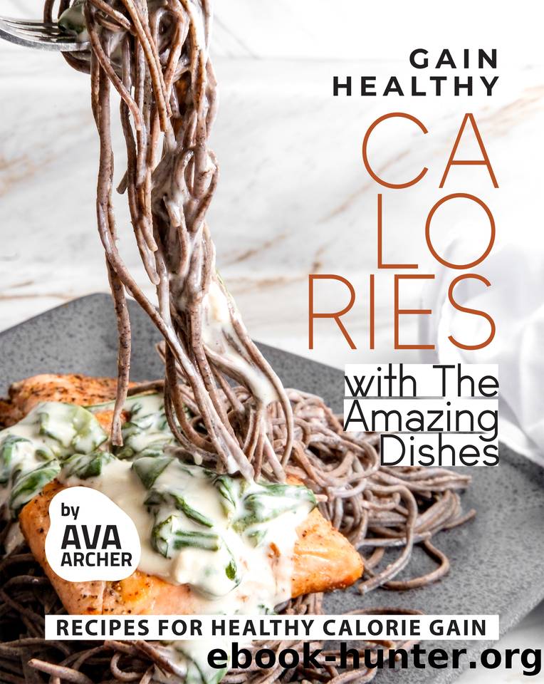 Gain Healthy Calories with The Amazing Dishes: Recipes for Healthy Calorie Gain by Archer Ava