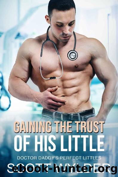 Gaining The Trust of His Little: An Age Play Daddy Dom Instalove Romance (Doctor Daddy's Perfect Littles Book 14) by Scott Wylder