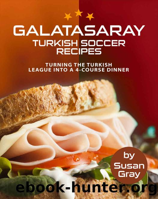 Galatasaray: Turkish Soccer Recipes - Turning the Turkish League into A 4-Course Dinner by Susan Gray