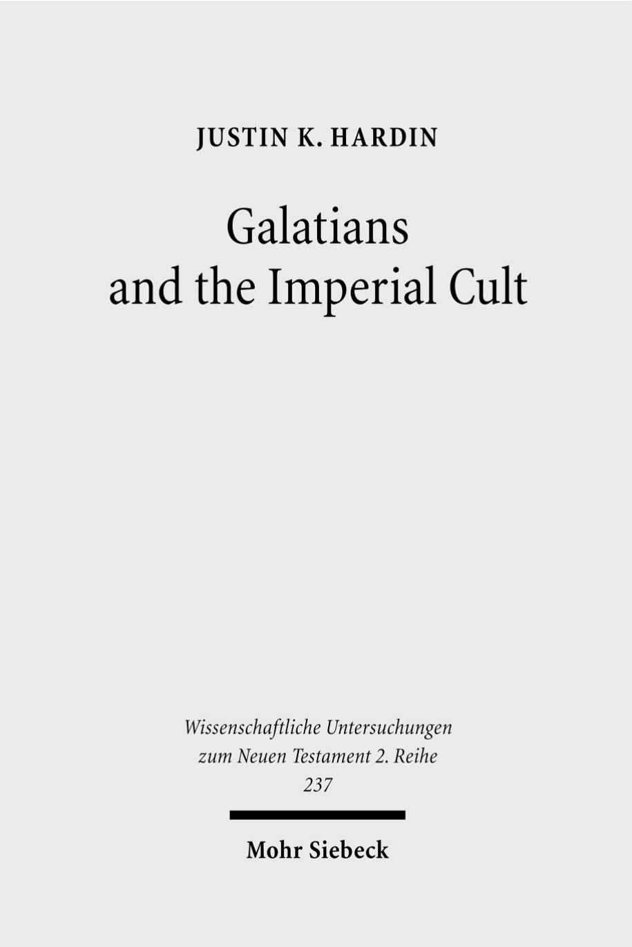Galatians and the Imperial Cult: a Critical Analysis of the First-century Social Context of Paul's Letter (Wissenschaftliche Untersuchungen Zum Neuen Testament 2) by Justin K Hardin