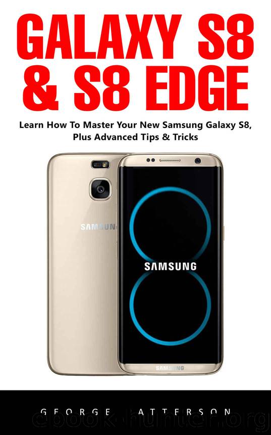 Galaxy S8 & S8 Edge: The Complete Beginners Guide - Learn Everything You Need To Know About Your Samsung Galaxy S8 by George Patterson