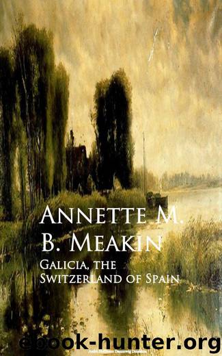 Galicia, the Switzerland of Spain by Annette M. B. Meakin