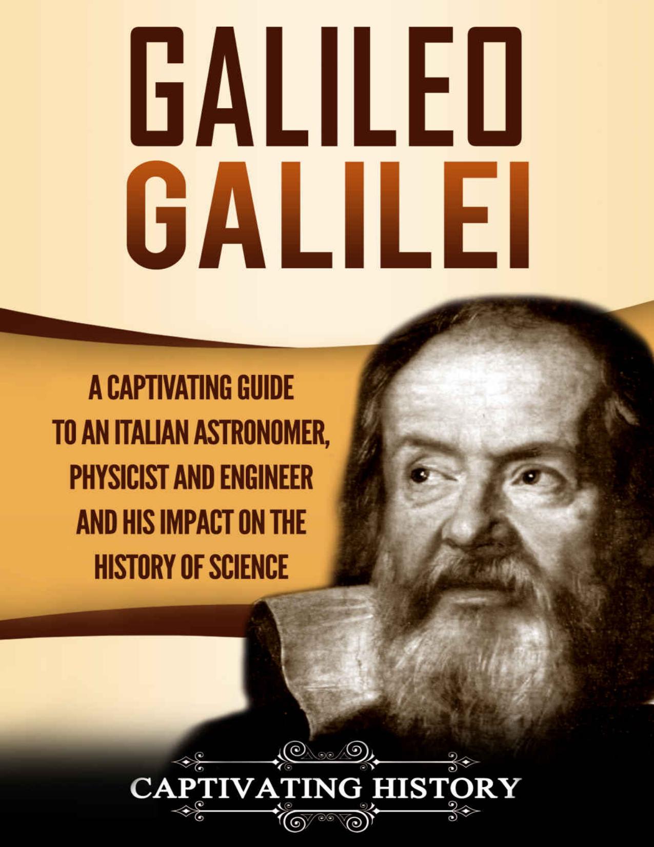 Galileo Galilei: A Captivating Guide to an Italian Astronomer, Physicist, and Engineer and His Impact on the History of Science by Captivating History