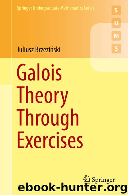 Galois Theory Through Exercises by Juliusz Brzeziński