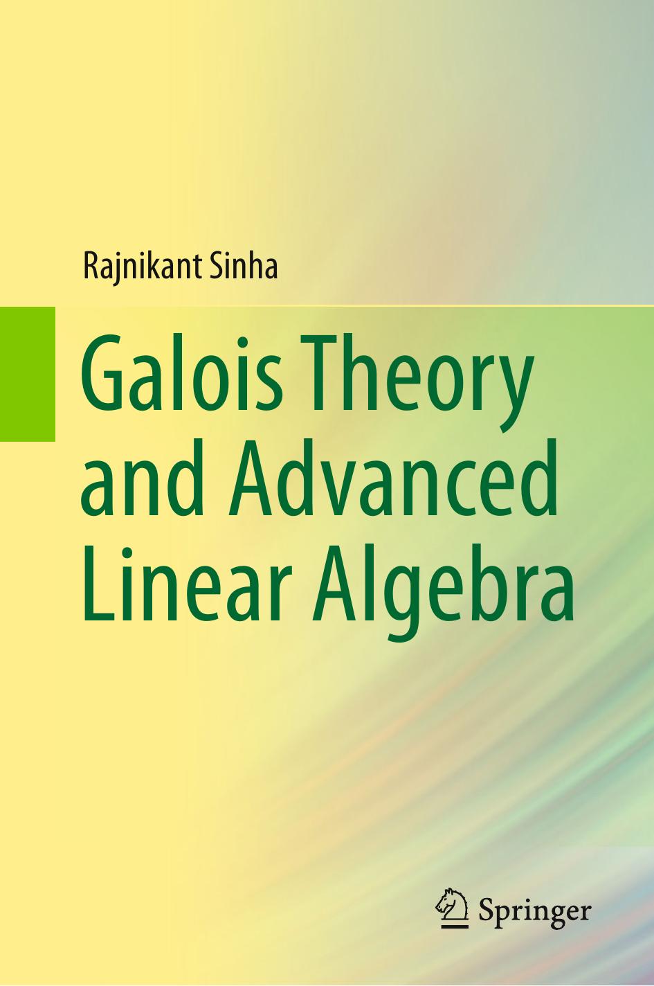 Galois Theory and Advanced Linear Algebra by Rajnikant Sinha