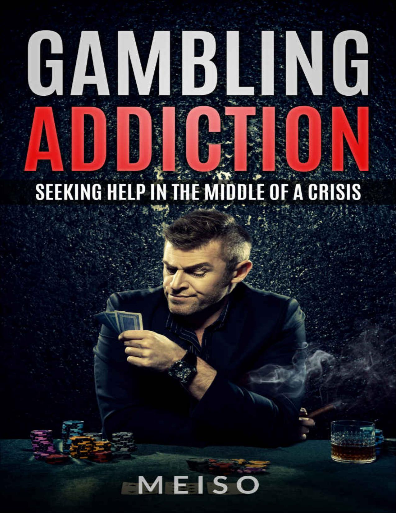 Gambling Addiction: Seeking Help In The Middle Of A Crisis (Blackjack Poker Craps Tables Battling Depression Losing Homes Itch Casinos) by Meiso