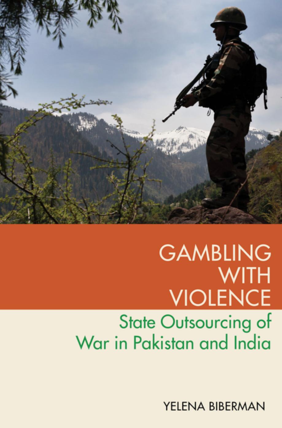 Gambling with Violence: State Outsourcing of War in Pakistan and India by Yelena Biberman