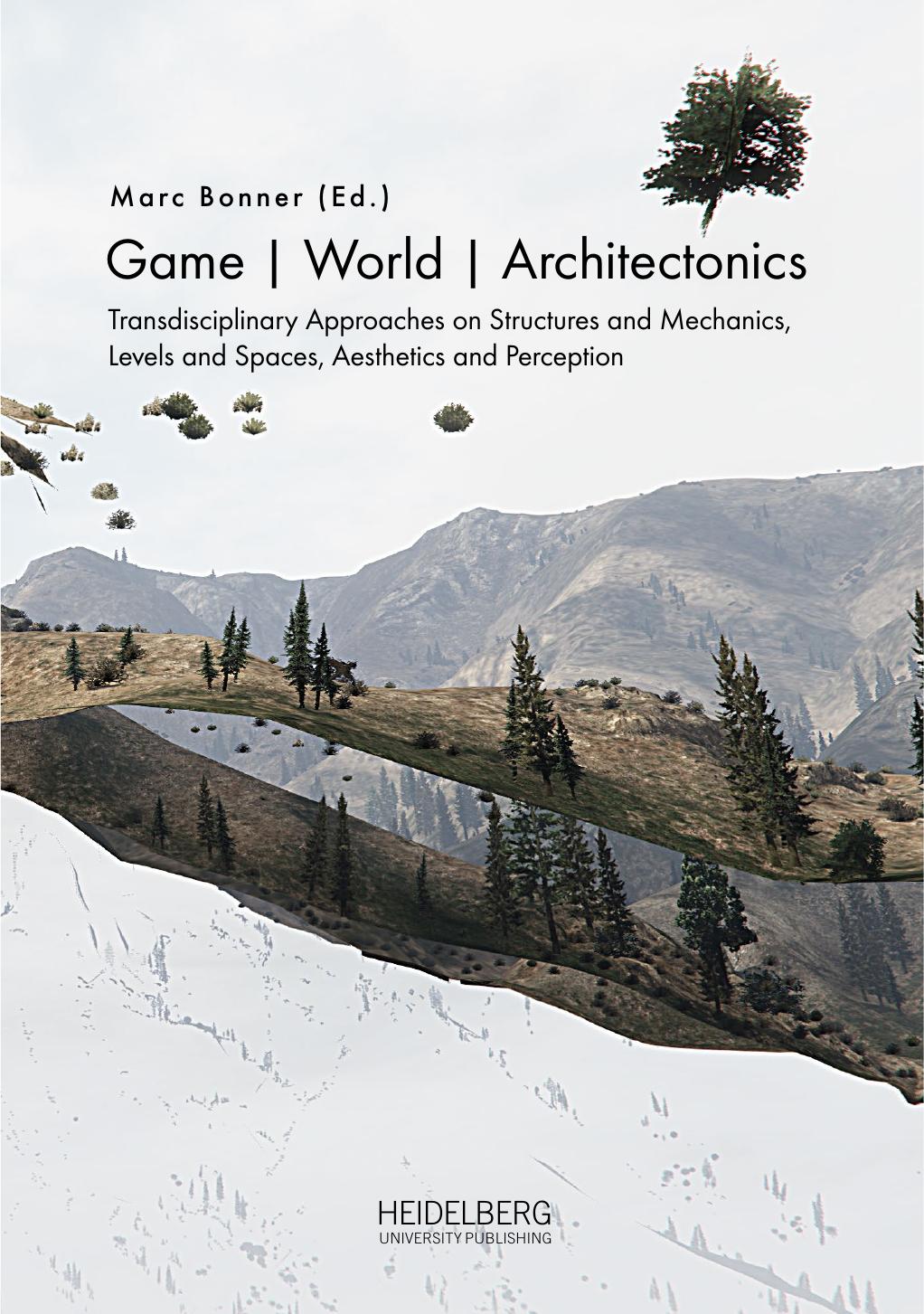 Game | World | Architectonics: Transdisciplinary Approaches on Structures and Mechanics, Levels and Spaces, Aesthetics and Perception by Marc Bonner (editor)