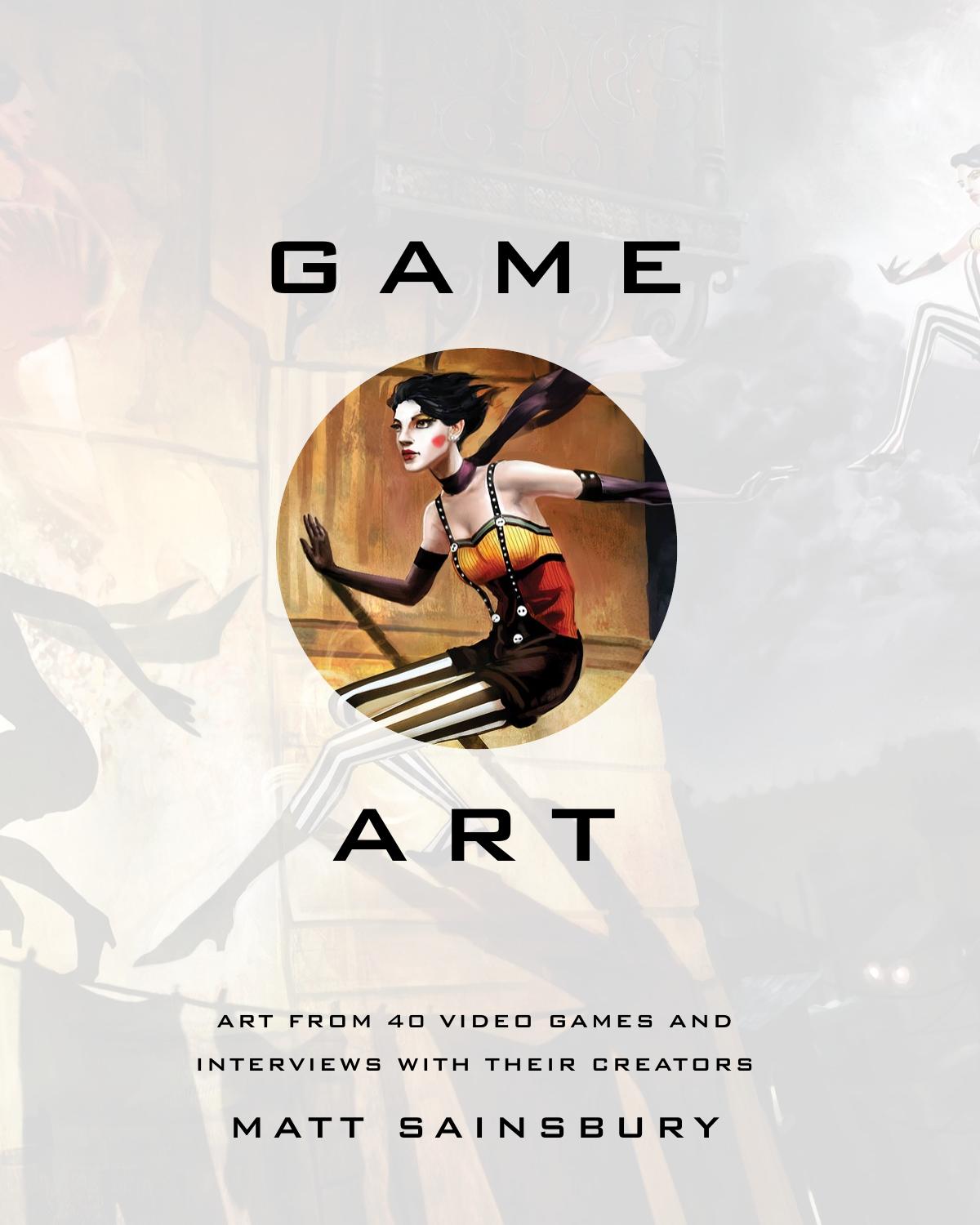 Game Art Art from 40 Video Games and Interviews with Their Creators by Unknown