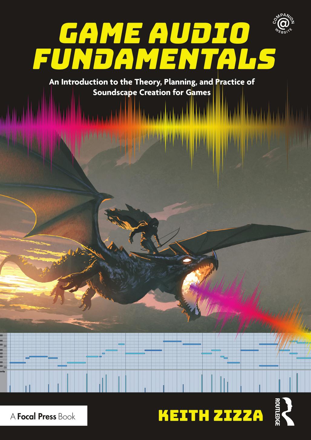 Game Audio Fundamentals; An Introduction to the Theory, Planning, and Practice of Soundscape Creation for Games by Keith Zizza