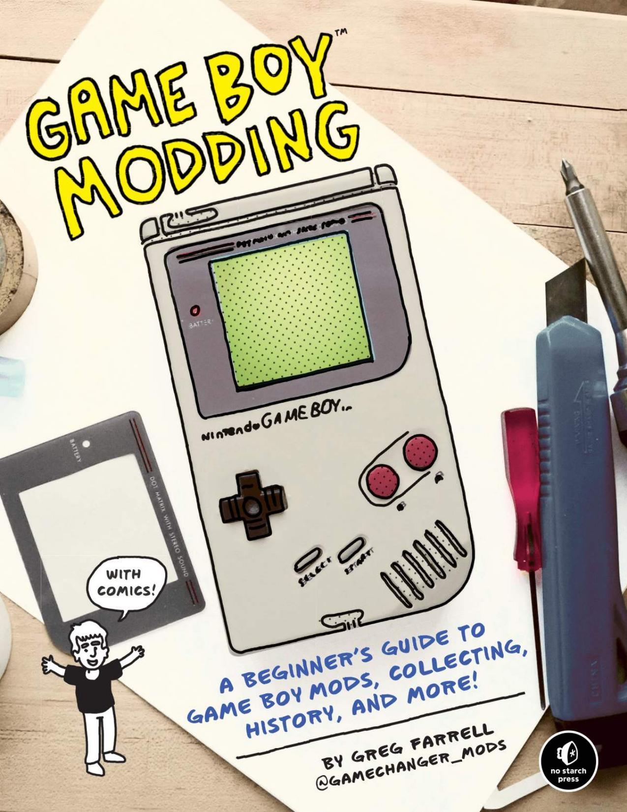 Game Boy Modding: A Beginner's Guide to Game Boy Mods, Collecting, History, and More! by Greg Farrell