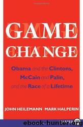 Game Change: Obama and the Clintons, McCain and Palin, and the Race of a Lifetime by John Heilemann; Mark Halperin