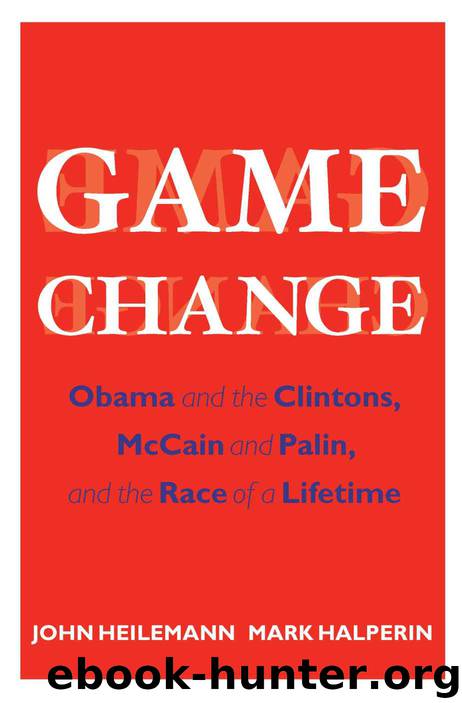 Game Change: Obama and the Clintons, McCain and Palin, and the Race of a Lifetime by Mark Halperin