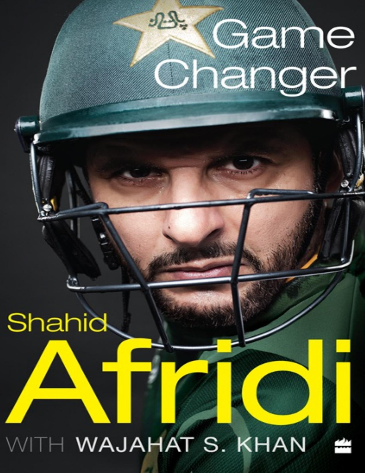 Game Changer - Shahid Afridi by Shahid Afridi Wajahat S. Khan