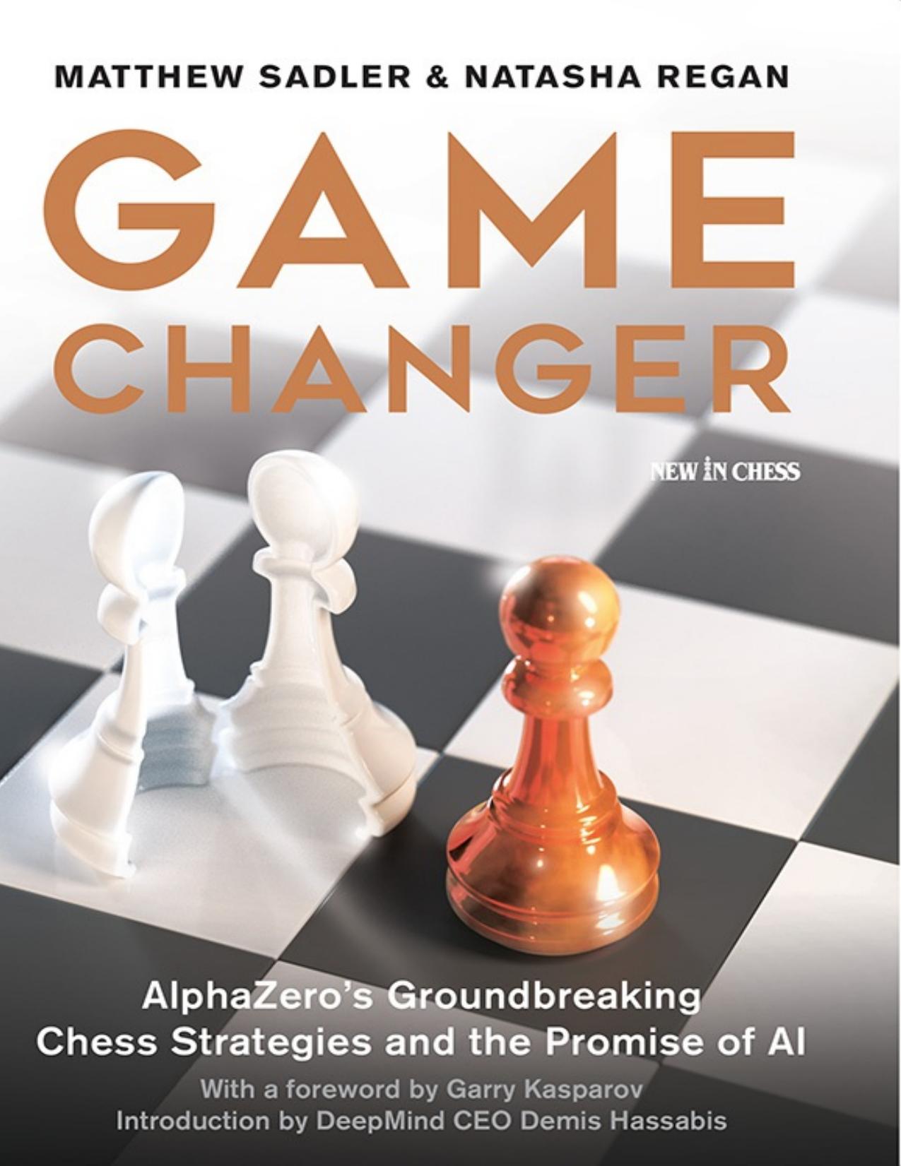 Game Changer: AlphaZeroâs Groundbreaking Chess Strategies and the Promise of AI by Matthew Sadler Natasha Regan