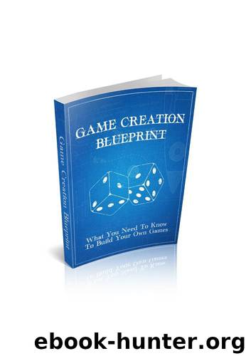 Game Creation Blueprint: What You Need To Know To Build Your Own Games by Antich Sasha