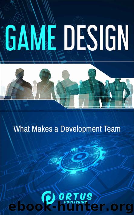 Game Design: What Makes a Development Team? (Introduction to Game Design) by Ortus Publishing