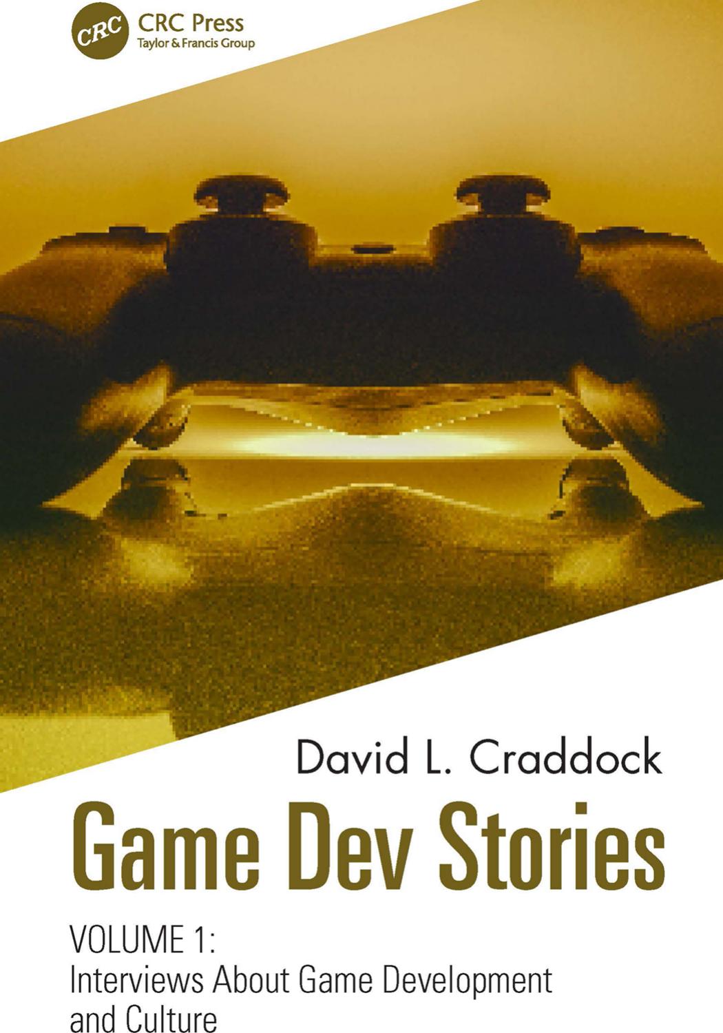 Game Dev Stories; Interviews About Game Development and Culture by David L. Craddock