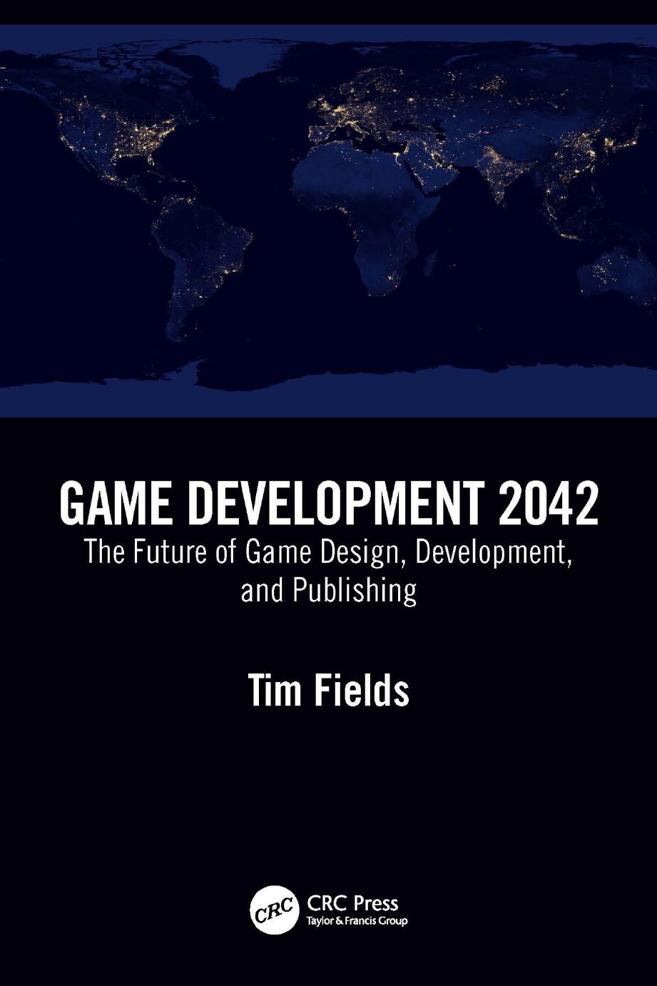 Game Development 2042: The Future of Game Design, Development, and Publishing by Tim Fields
