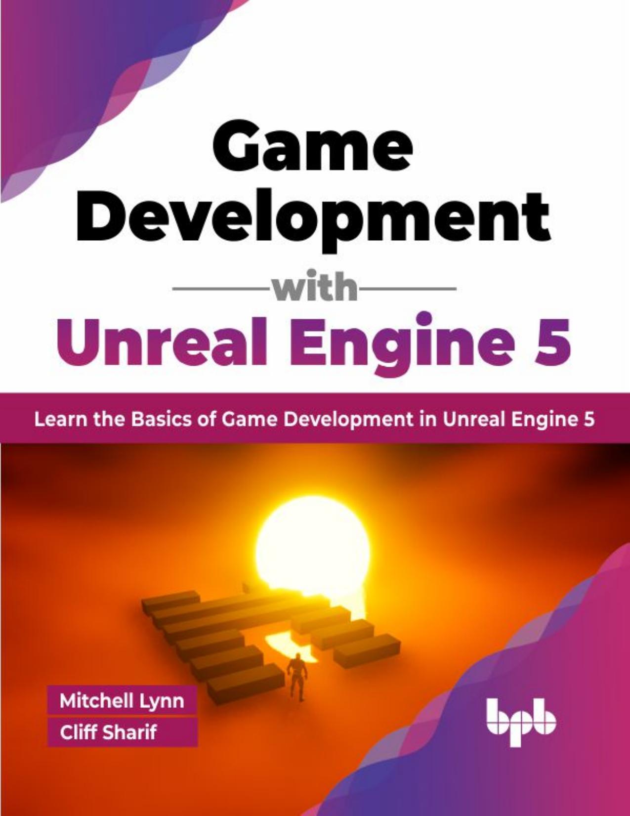 Game Development with Unreal Engine 5: Learn the Basics of Game Development in Unreal Engine 5 by Mitchell Lynn & Cliff Sharif
