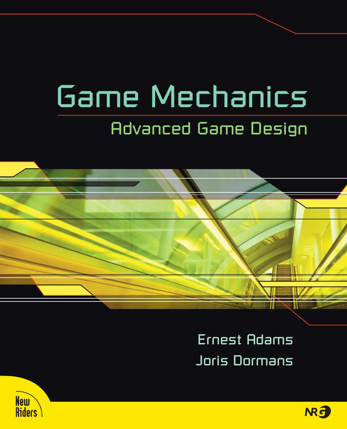 Game Mechanics, Advanced Game Design by Ernest Adams and Joris Dormans