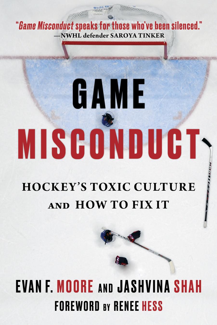 Game Misconduct: Hockeyâs Toxic Culture and How to Fix It by Moore Evan F. & Shah Jashvina