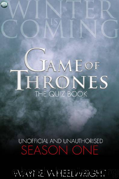 Game Of Thrones The Quiz Book - Season One by Wayne Wheelwright