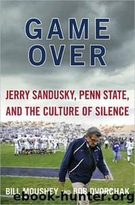 Game Over: Jerry Sandusky, Penn State, and the Culture of Silence by Bill Moushey & Robert Dvorchak