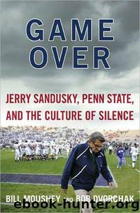 Game Over: Jerry Sandusky, Penn State, and the Culture of Silence by Moushey Bill & Dvorchak Robert