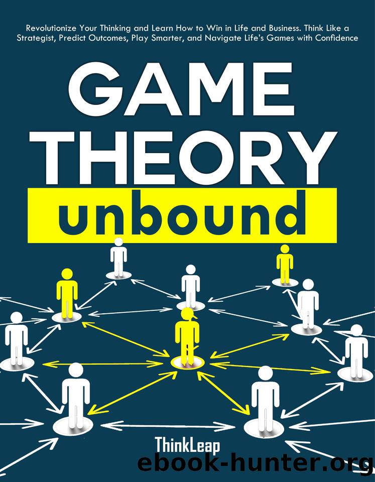 Game Theory Unbound: Revolutionize Your Thinking and Learn How to Win in Life and Business. Think Like a Strategist, Predict Outcomes, Play Smarter, and Navigate Lifeâs Games with Confidence by ThinkLeap