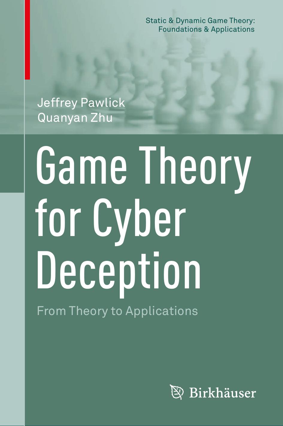 Game Theory for Cyber Deception: From Theory to Applications by Jeffrey Pawlick Quanyan Zhu