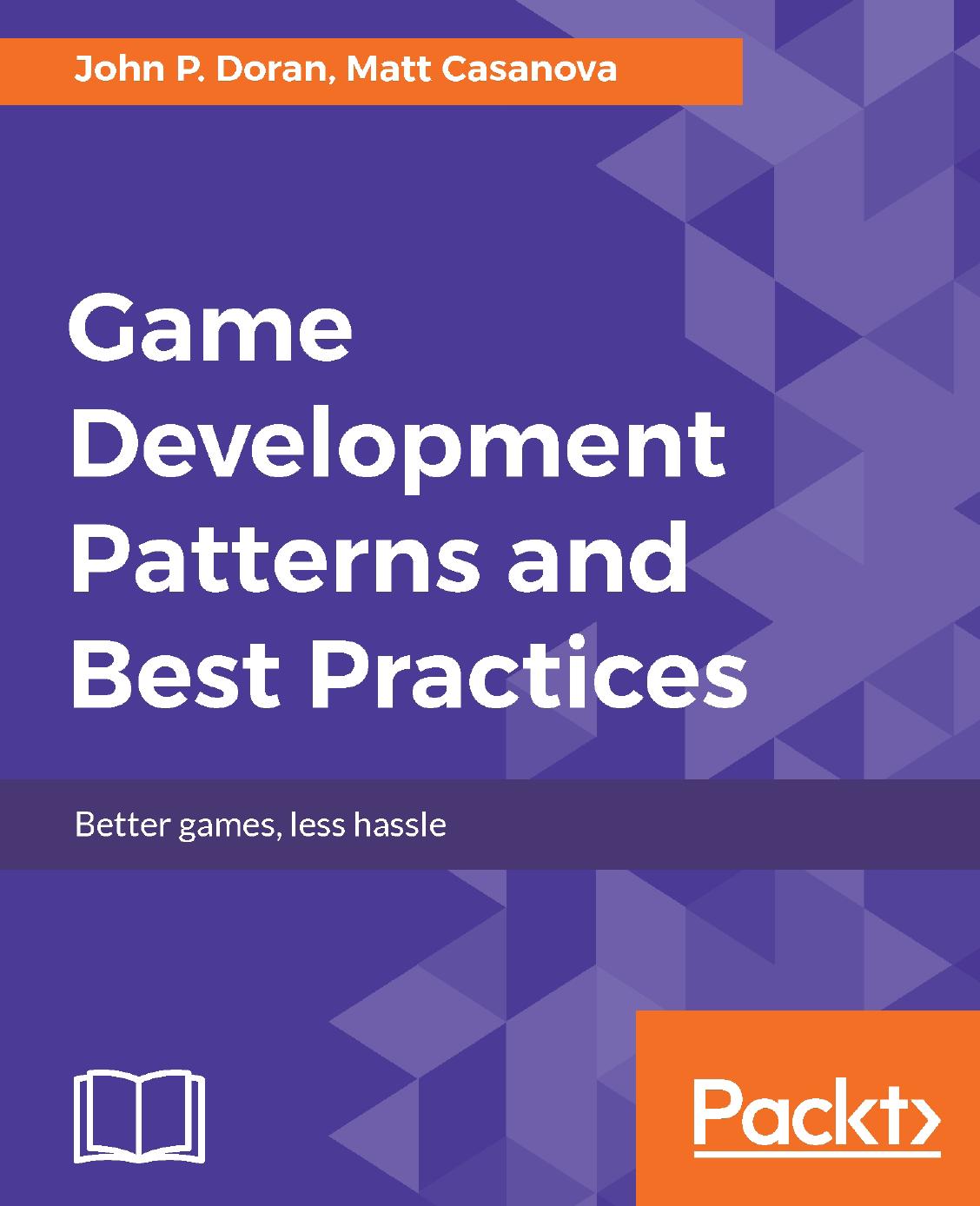 Game development patterns and best practices: better games, less hassle by Casanova Matt;Doran John P